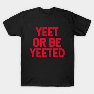 Yeet Or Be Yeeted T-Shirt